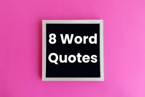 100+ Timeless Eight Word Quotes to Encourage and Inspire Your Life