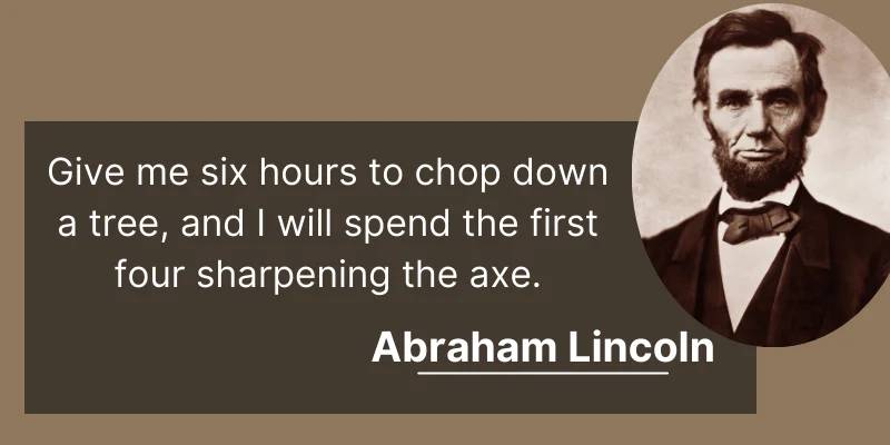 Abraham Lincoln teaching on spending your time doing the best preparation for the work you want to start. 
