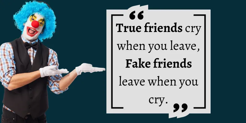 A real friend cries for you, whereas a fake friend leaves you during a difficult time.