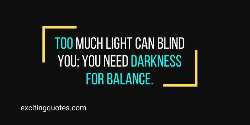 A quote that tells us that Balancing light and darkness is necessary for optimal vision.