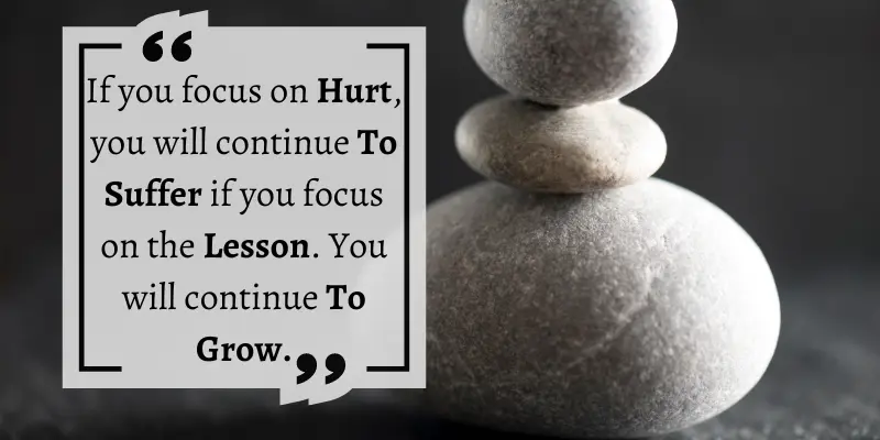 Focus on pain, and you'll continue to suffer, if you focus on learning, you'll keep growing.
