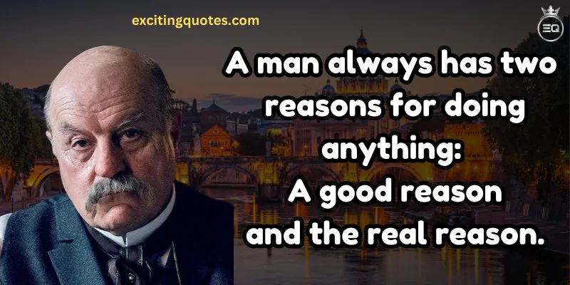 According to J.P. Morgan, A man always has two reasons for doing anything