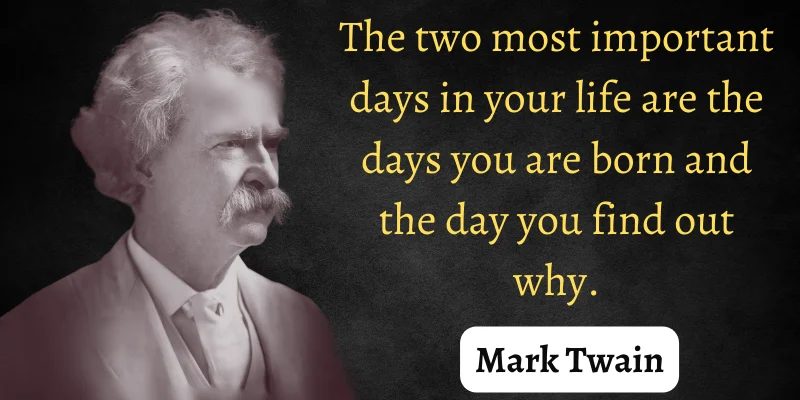 This Mark Twain’s Life Lessons Quotes tells us about the importance of discovering one's purpose in life