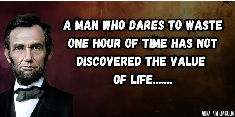 Portrait of Abraham Lincoln with the quote: A man who dares to waste one hour of time has not discovered the value of life