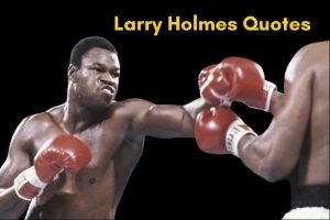 35 Powerful Larry Holmes Quotes That Will Inspire You to Keep Fighting