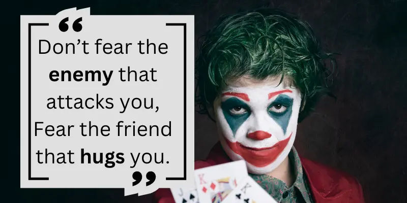 Fear more about double-faced friends attack than your brave enemies