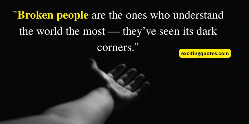 Quote about understanding through hardship: Broken people are the ones who understand the world the most, they've seen its dark corners