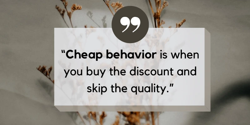 Self-reminder about the cost of choosing cheap behavior over quality