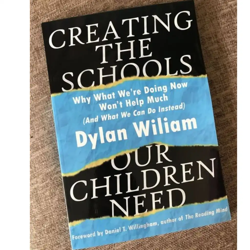 Creating the Schools Our Children Need book cover by Dylan Wiliam – A call to rethink education for future generations