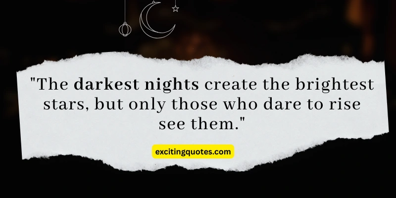 Inspiring quote about perseverance: The darkest nights bring out the brightest stars, only for those who rise to see them