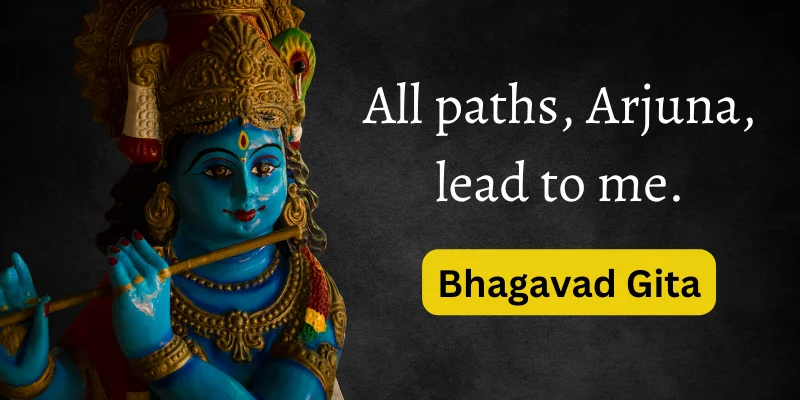 Lord Krishna's words to Arjuna suggest that all ways eventually lead to spirituality.