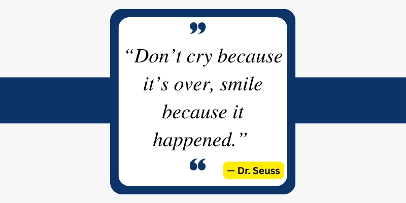 Inspirational quote by Dr. Seuss: Don't cry because it's over, smile because it happene