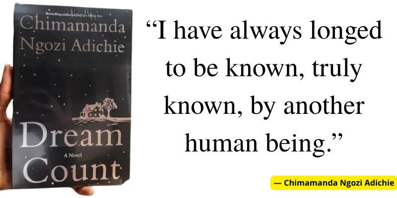 Quote from Dream Count by Chimamanda Ngozi Adichie: 'I have always longed to be truly known by another human being