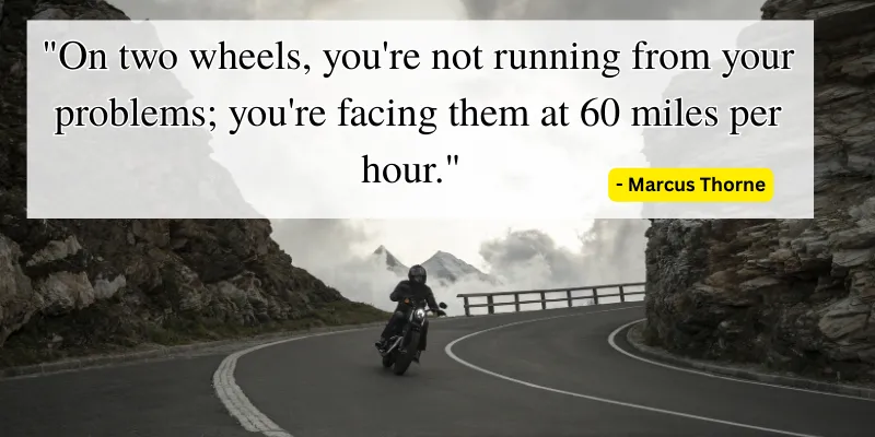 Inspirational quote by Marcus Thorne: On two wheels, you're facing your problems head-on at 60 miles per hour