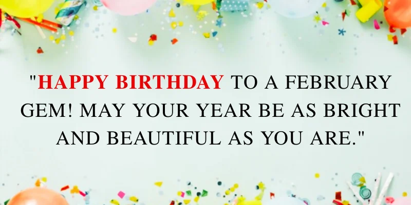 Happy Birthday quote for someone born in February with balloons, confetti, and a colorful background to celebrate their special day