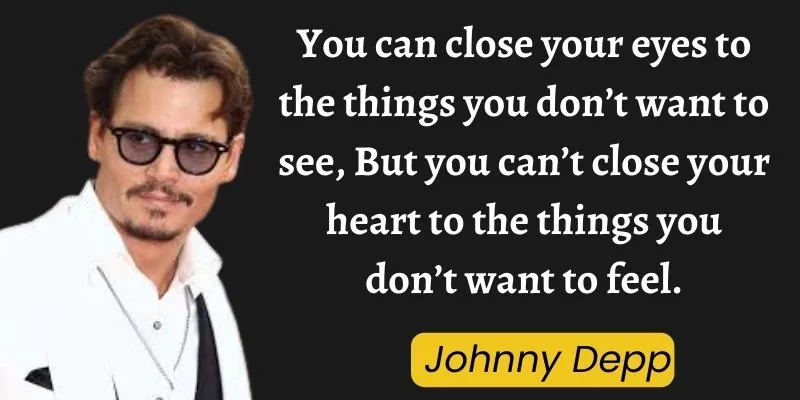 Johnny Depp with an inspiring quote about what you don't want to see in life.
