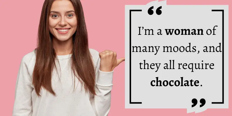 As a woman, the only solution to my mood is to eat Chocolate