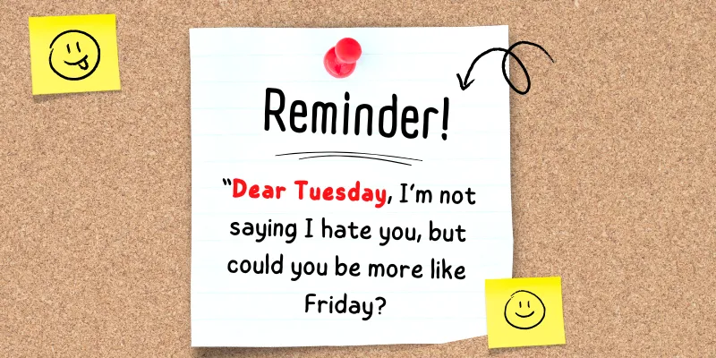 A funny and light-hearted reminder note about Tuesday wishing it could be more like Friday