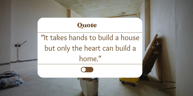 It takes hands to build a house, but only the heart can build a home quote