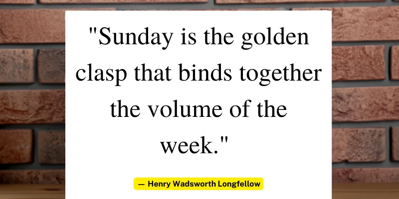 Sunday quote by Henry Wadsworth Longfellow about binding the week together with a brick background
