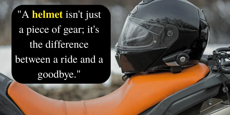 Inspirational motorcycle quote: A helmet is the difference between a ride and a goodbye