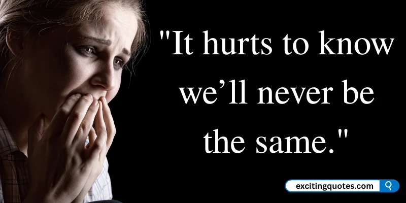 Woman in distress with tears, symbolizing the emotional pain of realizing things will never be the same.