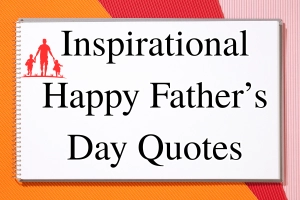 115 Inspirational Father’s Day Quotes & Captions to Celebrate Fatherhood
