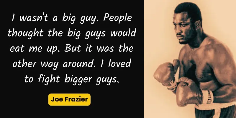 Joe Frazier expressing his love for competing against bigger opponents in boxing.