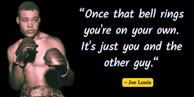 Joe Louis on facing your opponent alone in the boxing ring, with his iconic pose