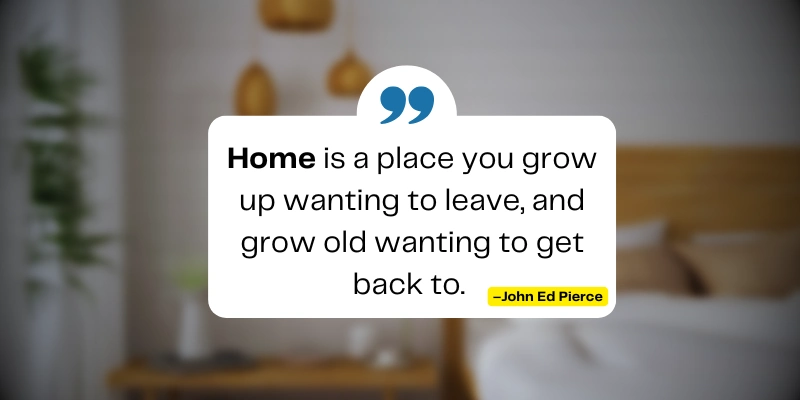Home is a place you grow up wanting to leave, and grow old wanting to get back to quote by John Ed Pierce