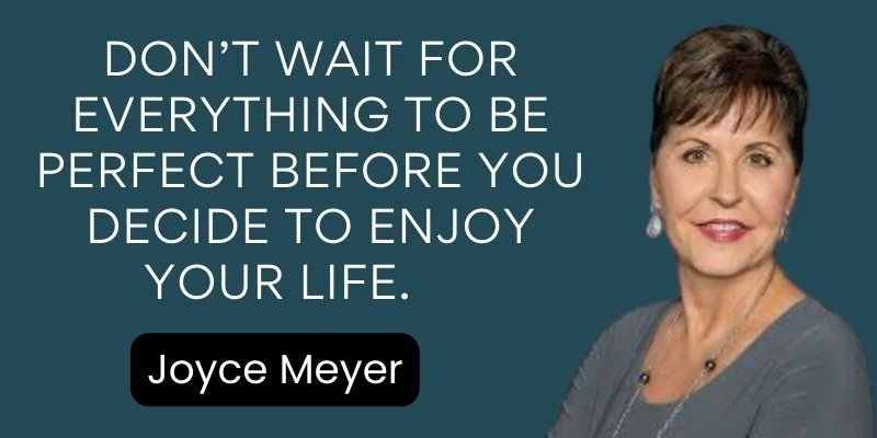 A woman (Joyce Meyer) with a quote on it that says, don't wait for everything, just enjoy your life.