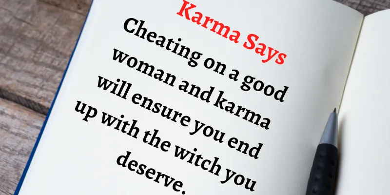 Cheat on a good female, and karma will punish what you deserve.
