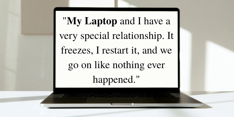 A quote about the special relationship we share with our laptops describes how restarting can fix any issue and restore normalcy