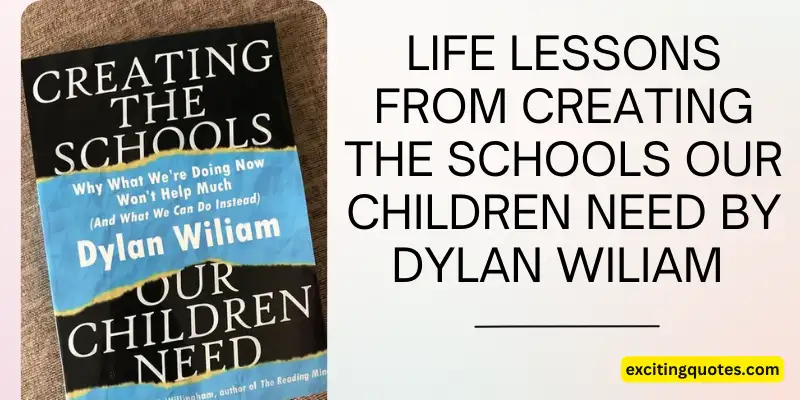 Life lessons from Creating the Schools Our Children Need by Dylan Wiliam with book cover