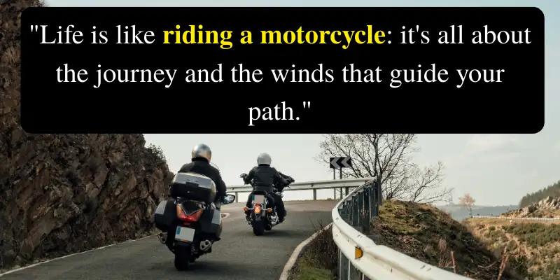 Inspirational quote: Life is like riding a motorcycle, it's about the journey and the winds that guide your path