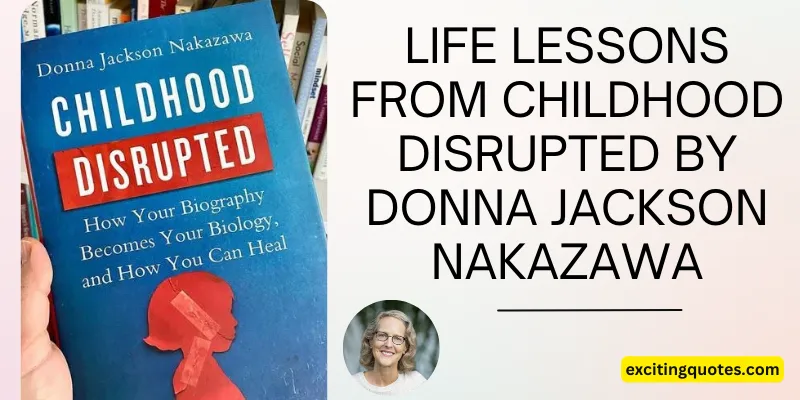 Life lessons from the book 'Childhood Disrupted' by Donna Jackson Nakazawa with the book cover and author’s photo