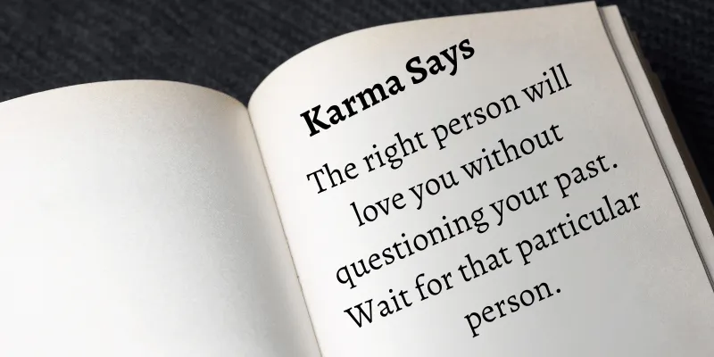 Karma of relationships tells us to find a person who loves us truly without asking about our past
