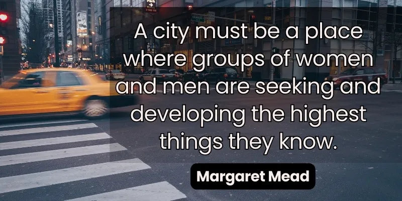 Margaret Mead thinks that a city is a place where people want development without gender discrimination.