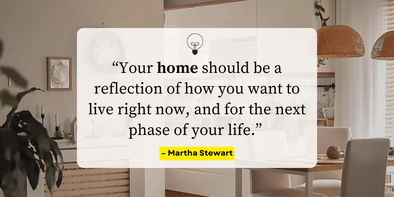 Your home should be a reflection of how you want to live quote by Martha Stewart