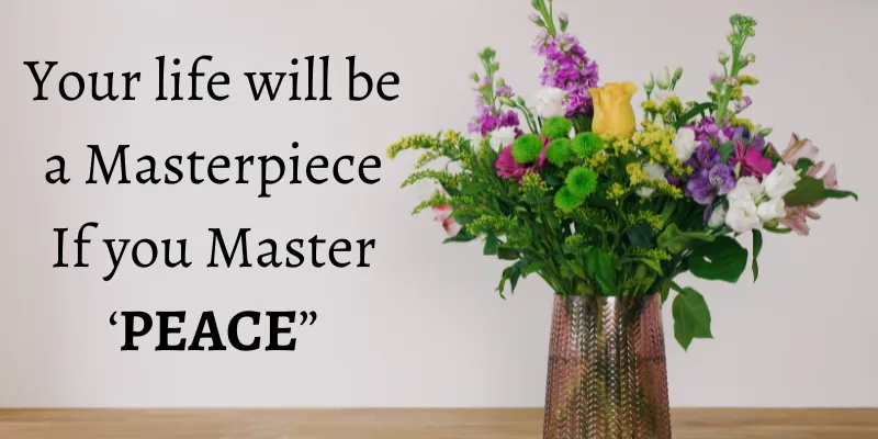 A peaceful state of mind is an art to make your life a masterpiece. 