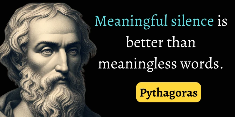 Pythagoras's quote tells that thoughtful silence is better than unnecessary words
