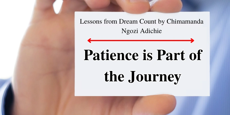 Lesson from Dream Count by Chimamanda Ngozi Adichie: Patience is an essential part of the journey toward self-discovery