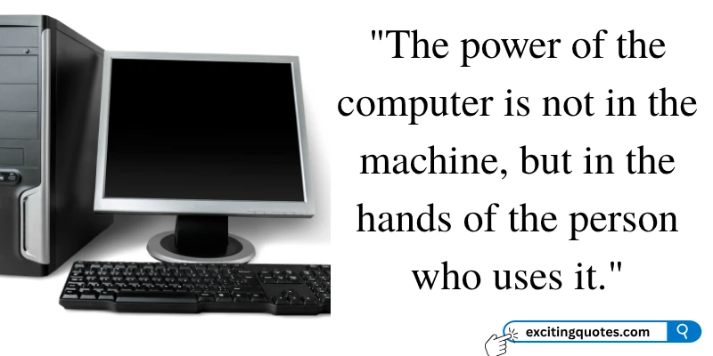 A thought-provoking computer quote emphasizing that the real power of a computer lies not in the machine, but in the person using it