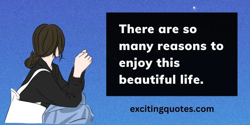 A girl sitting alone with a quote, "There are so many reasons to enjoy this beautiful life"