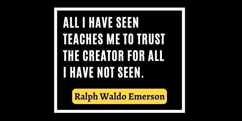 Ralph Waldo Emerson's quote about trust in the creator, reminds us to have faith in what we haven't witnessed.