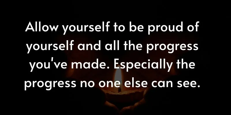 Allow yourself to be proud of all the progress you've made, especially the one you've made. With a burning candle background