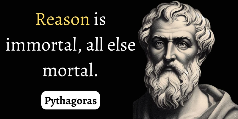 Pythagoras said that the power of reason remains eternal