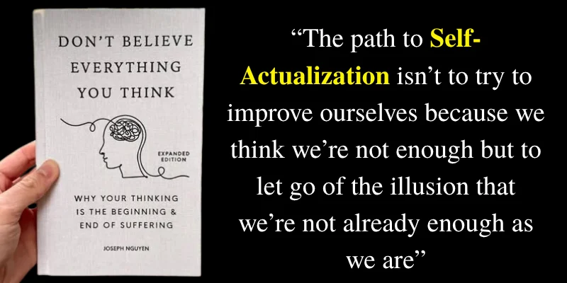 Quote from Don’t Believe Everything You Think by Joseph Nguyen on self-actualization and overcoming the illusion of not being enough