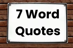 100+ Famous Seven Word Quotes to Embrace the Challenges of Life