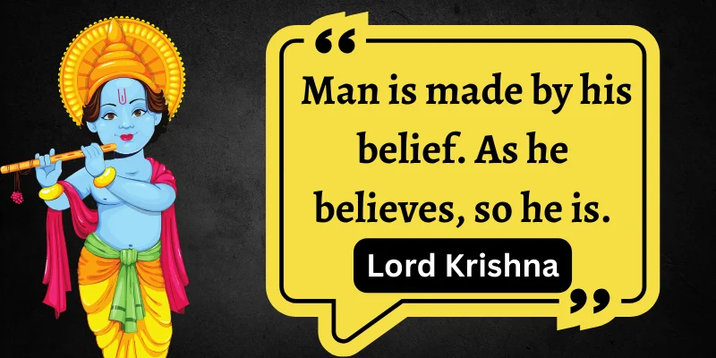This lord krishna life lesson quote taught us that as you believe in yourself you become the same.